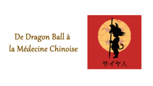 Read more about the article De Dragon Ball à la Médecine Chinoise